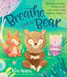 Breathe Like a Bear: 30 Mindful Moments for Kids to Feel Calm and Focused Anytime, Anywhere (Mindfulness Moments for Kids) Paperback  Illustrated, December 5, 2017