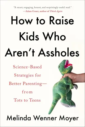 How to Raise Kids Who Aren't Assholes: Science-Based Strategies for Better Parenting--from Tots to Teens Paperback  June 21, 2022